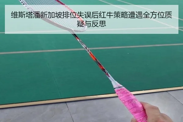 维斯塔潘新加坡排位失误后红牛策略遭遇全方位质疑与反思